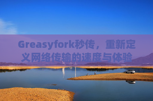 Greasyfork秒传，重新定义网络传输的速度与体验