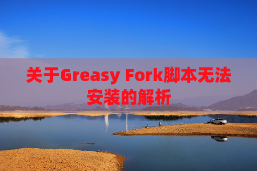 关于Greasy Fork脚本无法安装的解析