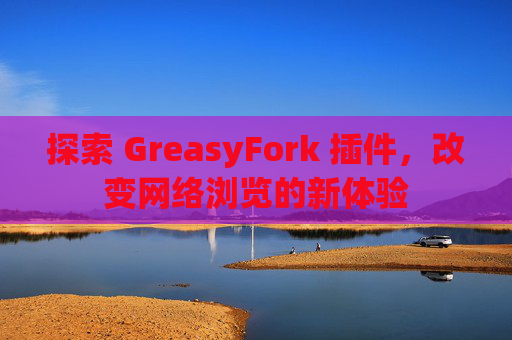 探索 GreasyFork 插件，改变网络浏览的新体验